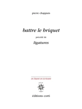 Battre le briquet. Ligatures - Pierre Chappuis