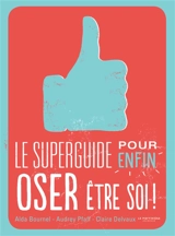 Le superguide pour enfin oser être soi ! - Alda Bournel