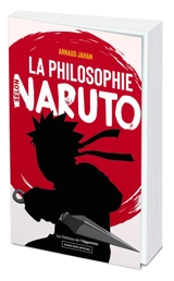 La philosophie selon Naruto : guide non officiel - Arnaud Jahan