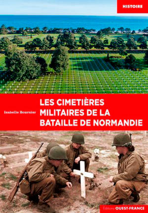 Les cimetières militaires de la bataille de Normandie - Isabelle Bournier
