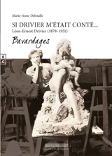Si Drivier m'était conté... : Léon-Ernest Drivier (1878-1951), sculpteur indépendant, praticien de Rodin : bavardages - Marie-Anne Delesalle