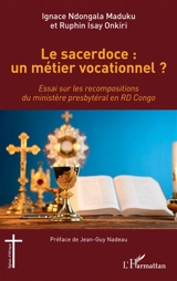 Le sacerdoce : un métier vocationnel ? : essai sur les recompositions du ministère presbytéral en RD Congo - Ignace Ndongala Maduku