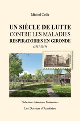 Un siècle de lutte contre les maladies respiratoires en Gironde : 1917-2017 : de la Fédération des oeuvres girondines antituberculeuses à la Fédération girondine de lutte contre les maladies respiratoires - Michel Colle