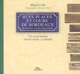 Rues, places et cours de Bordeaux pendant la révolution : un patrimoine gravé dans la pierre - Michel Colle