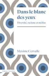 Dans le blanc des yeux : diversité, racisme et médias - Maxime Cervulle