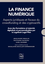 La finance numérique : aspects juridiques et fiscaux du crowdfunding et des cryptoactifs : avec des formulaires et tutoriels digitalisés et personnalisables par la Legaltech Legal Pilot - Jean-Marc Moulin
