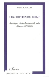 Les chiffres du crime : statistiques criminelles et contrôle social (France, 1825-2006) - Nicolas Bourgoin