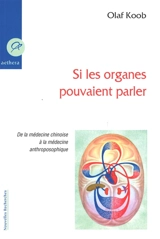 Si les organes pouvaient parler : de la médecine chinoise à la médecine anthroposophique - Olaf Koob