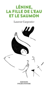 Lénine, la fille de l'eau et le saumon - Laurent Carpentier