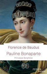 Pauline Bonaparte : princesse Borghèse - Florence de Baudus