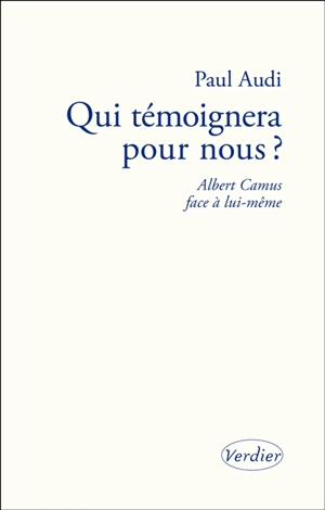 Qui témoignera pour nous ? : Albert Camus face à lui-même - Paul Audi