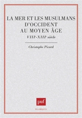 La mer et les musulmans d'Occident au Moyen Age : VIIIe-XIIIe siècle - Christophe Picard