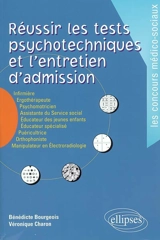 Réussir les tests psychotechniques et l'entretien d'admission : infirmière, ergothérapeute, psychomotricien, assistante du service social, éducateur des jeunes enfants, éducateur spécialisé, puéricultrice, orthophoniste, manipulateur en électroradiol - Bénédicte Bourgeois