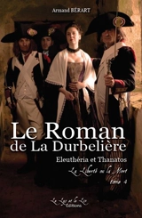 Le roman de la Durbelière. Vol. 4. Eleuthéria et Thanatos : la liberté ou la mort - Armand Bérart