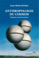 Anthropologie du cosmos : énigmes extraterrestres - Jean-Marie Brohm