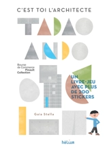 C'est toi l'architecte, Tadao Ando : un livre-jeu avec plus de 200 stickers - Gaia Stella