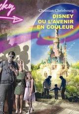 Disney ou L'avenir en couleur - Christian Chelebourg