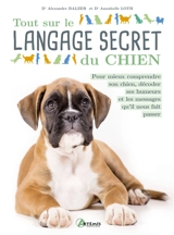 Tout sur le langage secret du chien : pour mieux comprendre son chien, décoder ses humeurs et les messages qu'il nous fait passer - Alexandre Balzer