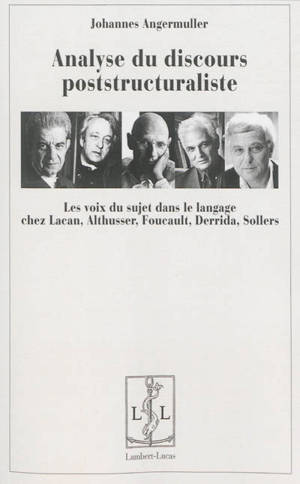 Analyse du discours poststructuraliste : les voix du sujet dans le langage chez Lacan, Foucault, Derrida, Sollers - Johannes Angermuller