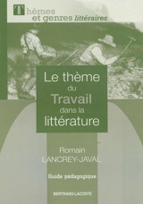 Le thème du travail dans la littérature : guide pédagogique - Romain Lancrey-Javal