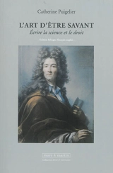 L'art d'être savant : écrire la science et le droit. The art of being a savant : how science and law were written in the 18th and 19th centuries - Catherine Puigelier