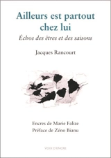 Ailleurs est partout chez lui : échos des êtres et des saisons - Jacques Rancourt