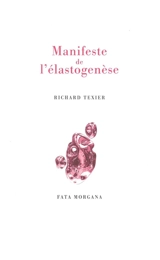 Manifeste de l'élastogenèse. Affirmer la splendeur enlaçante du monde. Alphabet des éblouissements : poème élastogénique - Richard Texier