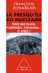 La presqu'île au nucléaire : Three Mile Island, Tchernobyl, Fukushima... et après ? - Françoise Zonabend
