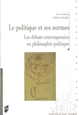 Le politique et ses normes : les débats contemporains en philosophie politique : actes du Colloque international jeunes chercheurs sur les méthodes en philosophie politique, Université Rennes I, 28 février, 1er et 2 mars 2005 - COLLOQUE INTERNATIONAL JEUNES CHERCHEURS SUR LES MÉTHODES EN PHILOSOPHIE POLITIQUE (2005 ; Rennes)