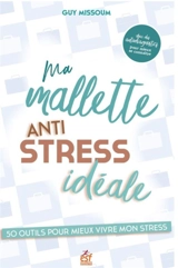 Ma mallette anti-stress idéale : 50 outils pour mieux vivre mon stress : avec des autodiagnostics pour mieux se connaître - Guy Missoum