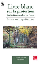 Livre blanc sur la protection des forêts naturelles en France : forêts métropolitaines - Fonds mondial pour la nature. Section France
