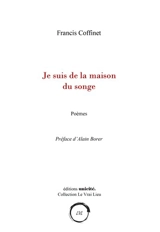 Je suis la maison du songe : poèmes - Francis Coffinet