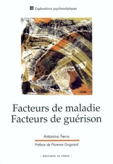 Facteurs de maladie, facteurs de guérison : genèse de la souffrance et cure psychanalytique - Antonino Ferro