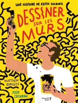 Dessiner sur les murs : une histoire de Keith Haring - Matthew Burgess