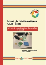 Livret de mathématiques Ulis école. Niveau 2, construction du nombre et calcul - Morgane Sanzey-Nicolas