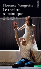 Le théâtre romantique : histoire, écriture, mise en scène - Florence Naugrette