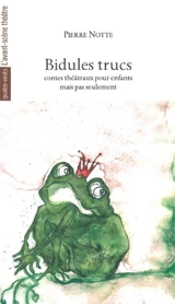 Bidules trucs : contes théâtraux pour enfants mais pas seulement - Pierre Notte