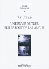 Bal-trap. Une envie de tuer sur le bout de la langue - Xavier Durringer