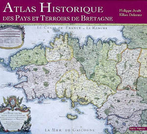 Atlas historique des pays et terroirs de Bretagne : histoire, ethnographie et linguistique - Philippe Jouët