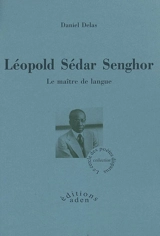 Léopold Sédar Senghor : le maître de langue : biographie - Daniel Delas