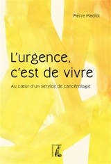L'urgence, c'est de vivre : au coeur d'un service de cancérologie - Pierre Madiot