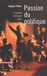 Passions du politique : la pensée de Claude Lefort - Hugues Poltier