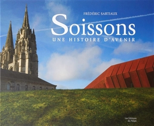Soissons : une histoire d'avenir - Frédéric Sartiaux