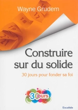 Construire sur du solide : 30 jours pour fonder sa foi - Wayne Grudem