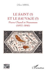 Le saint (?) et le sauvage (?) : Pierre Chanel et Musumusu (1837-1841) - Odon Abbal