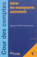 Gérer les enseignants autrement : rapport public thématique : mai 2013 - France. Cour des comptes