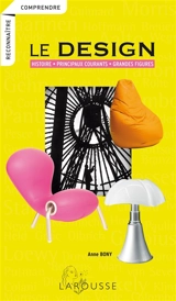 Le design : histoire, principaux courants, grandes figures - Anne Bony