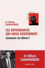 Ces dépendances qui nous gouvernent : comment s'en libérer ? - William Lowenstein