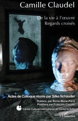 Camille Claudel : de la vie à l'oeuvre, regards croisés : actes de colloque du Centre culturel international de Cerisy-la-Salle, juillet 2006 - Centre culturel international (Cerisy-la-Salle, Manche). Colloque (2006)