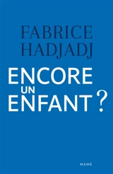 Encore un enfant ? : une diatribe et un essai - Fabrice Hadjadj
